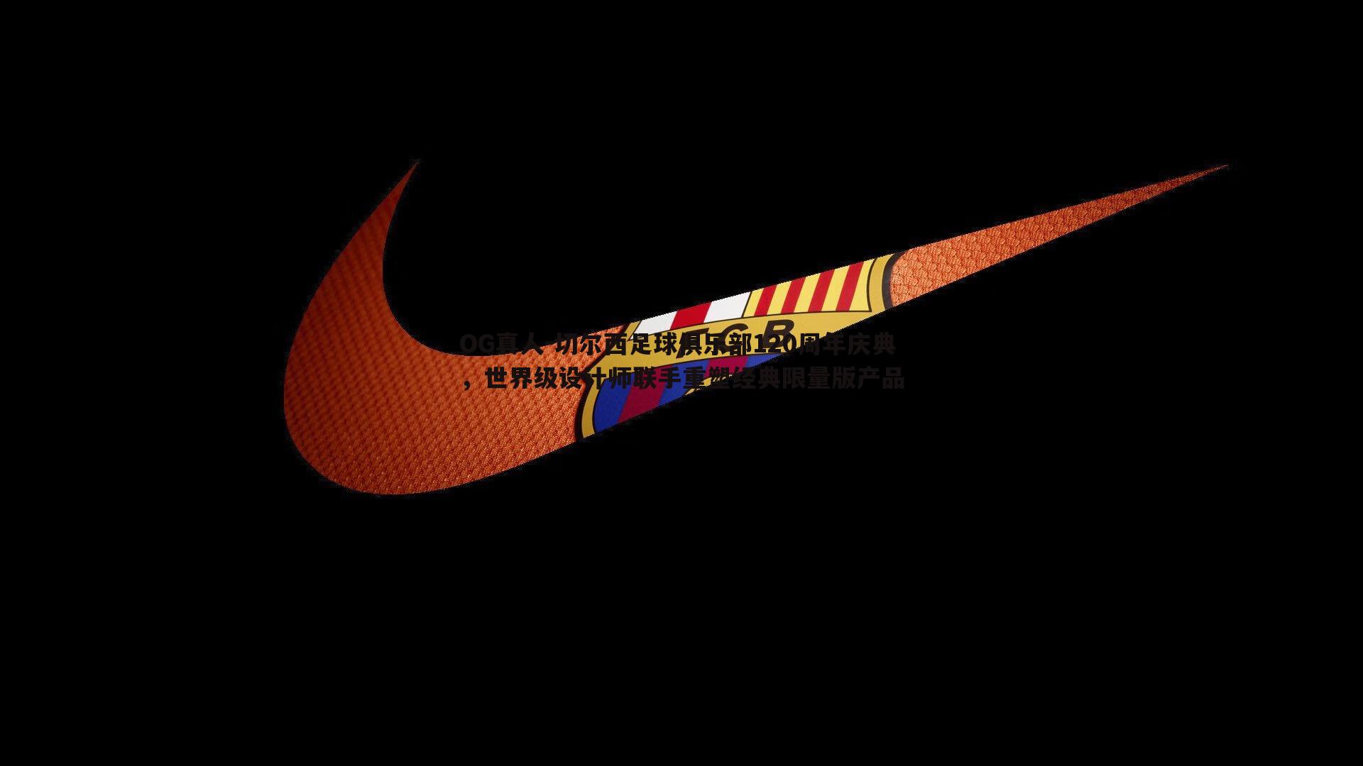 切尔西足球俱乐部120周年庆典，世界级设计师联手重塑经典限量版产品